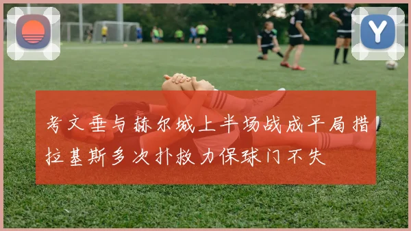 考文垂与赫尔城上半场战成平局措拉基斯多次扑救力保球门不失
